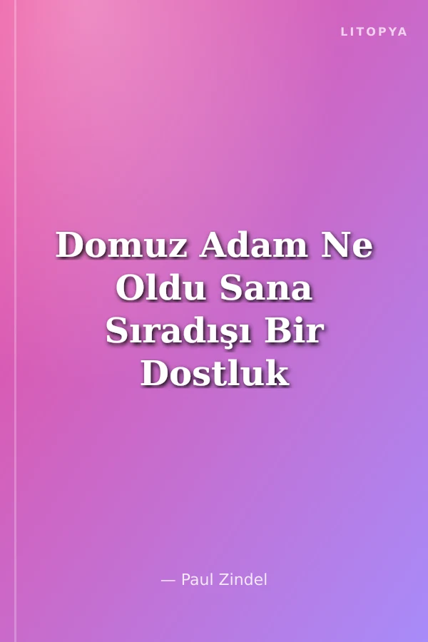 Domuz Adam Ne Oldu Sana Sıradışı Bir Dostluk Hikayesi