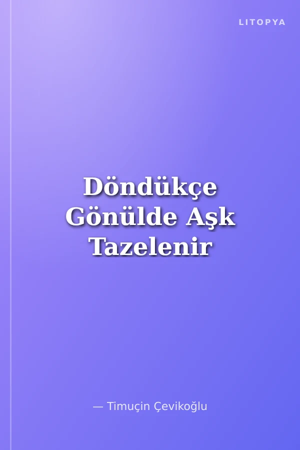 Döndükçe Gönülde Aşk Tazelenir