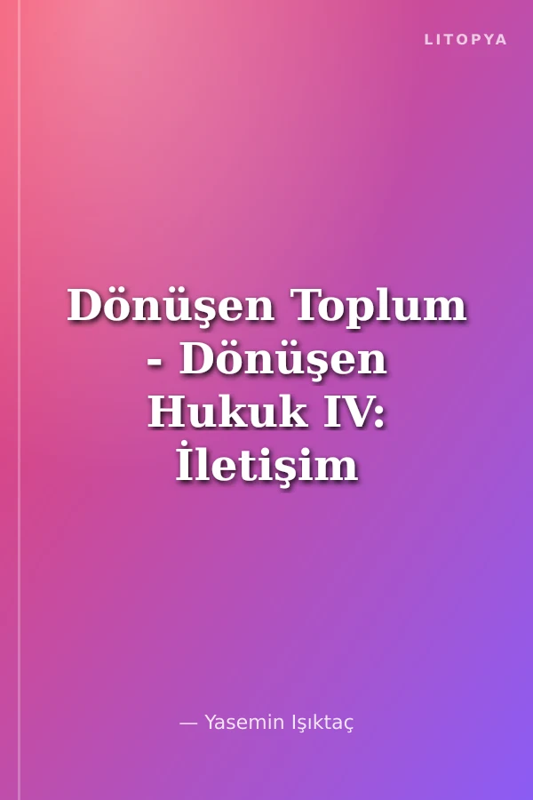 Dönüşen Toplum - Dönüşen Hukuk IV: İletişim Ve Hukuk