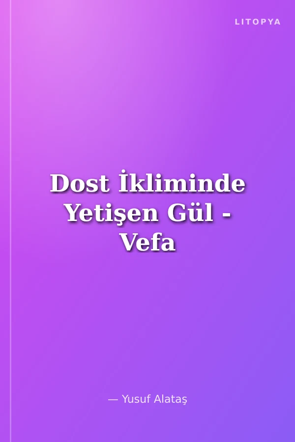 Dost İkliminde Yetişen Gül - Vefa