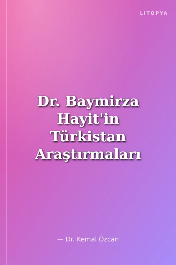 Dr. Baymirza Hayit'in Türkistan Araştırmaları ve Milli Mücadelesindeki Rolü