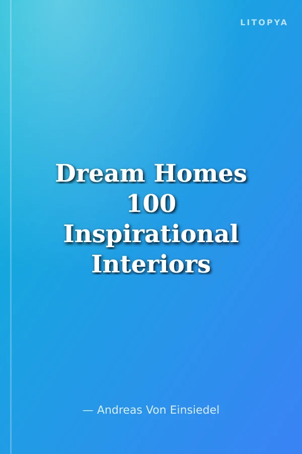 Dream Homes 100 Inspirational Interiors