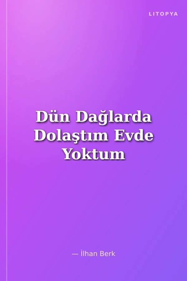 Dün Dağlarda Dolaştım Evde Yoktum