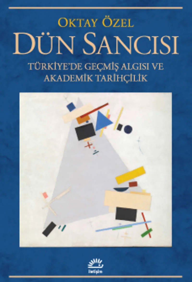 Dün Sancısı Türkiye'de Geçmiş Algısı ve Akademik Tarihçilik