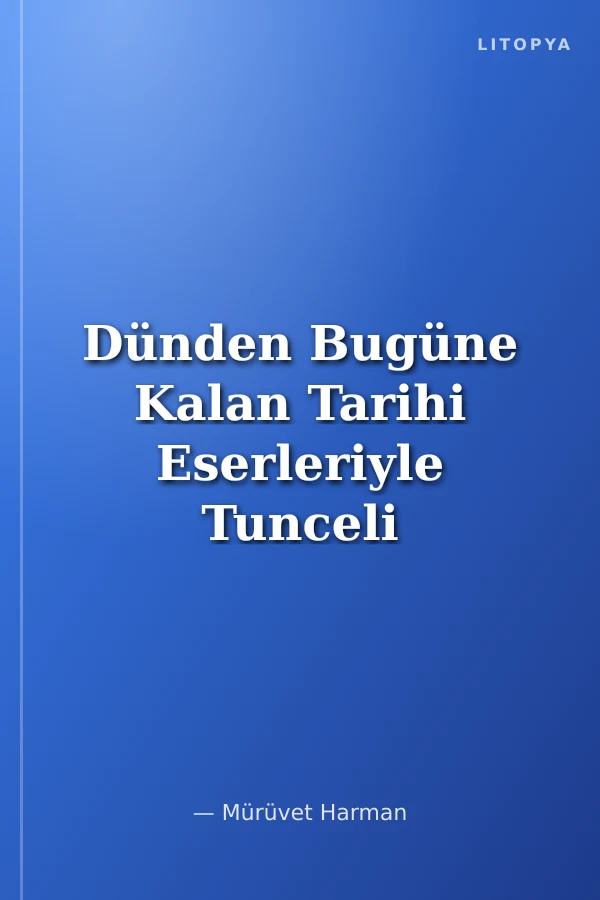 Dünden Bugüne Kalan Tarihi Eserleriyle Tunceli