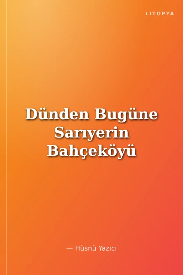 Dünden Bugüne Sarıyerin Bahçeköyü