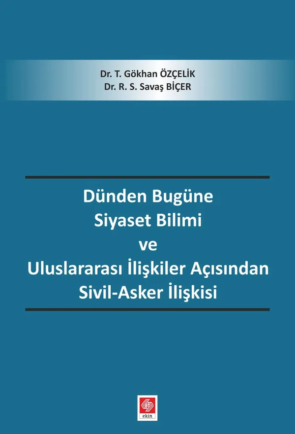 Dünden Bugüne Siyaset Bilimi ve Uluslararası İlişkiler Açısından Sivil-Asker İlişkisi