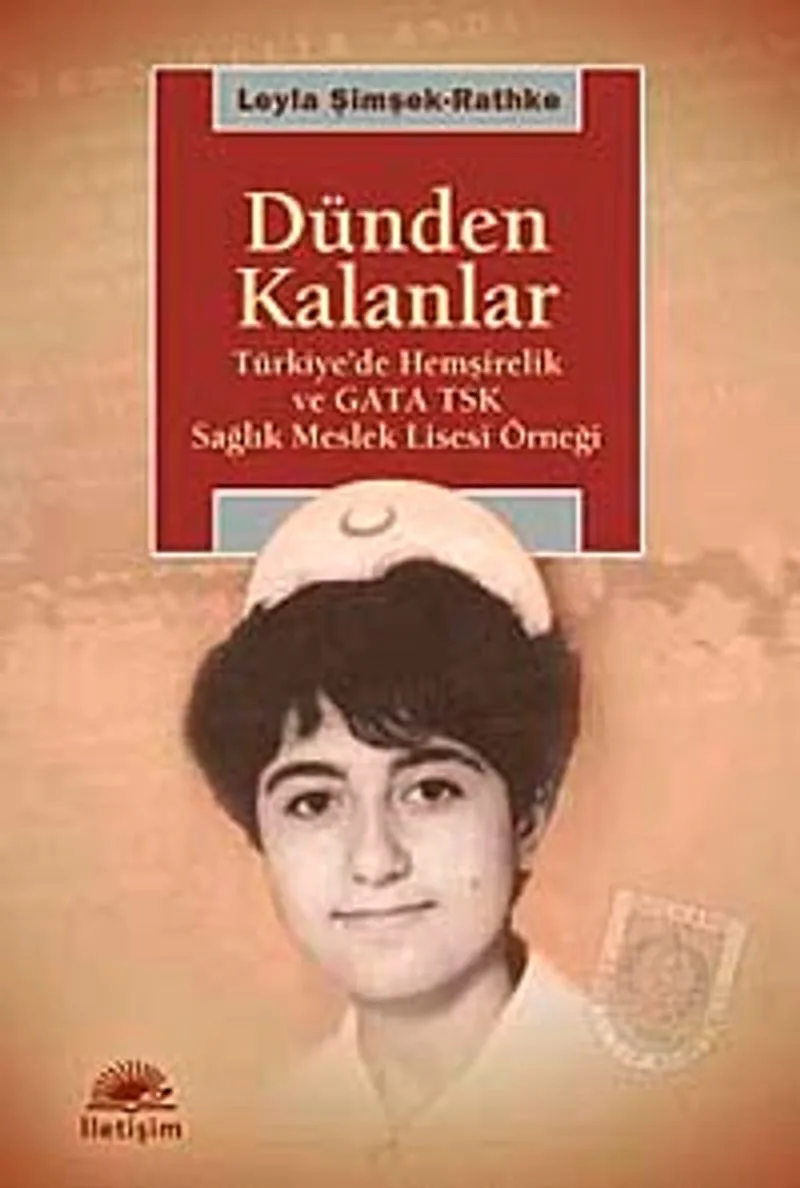 Dünden Kalanlar Türkiye'de Hemşirelik ve GATA TSK Sağlık Meslek Lisesi Örneği