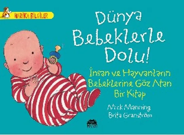 Dünya Bebeklerle Dolu! - İnsan ve Hayvanların Bebeklerine Göz Atan Bir Kitap / Harika Bilgiler Serisi