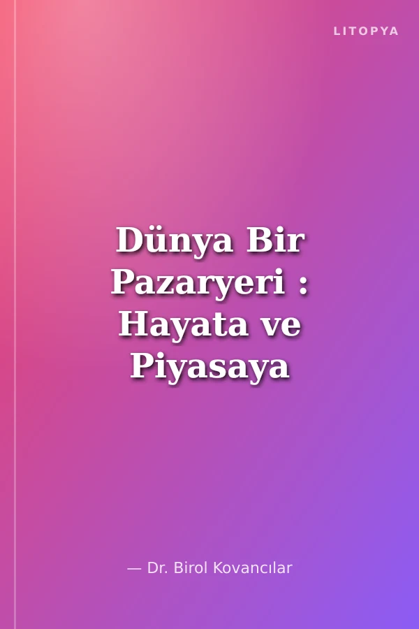 Dünya Bir Pazaryeri : Hayata ve Piyasaya Dair