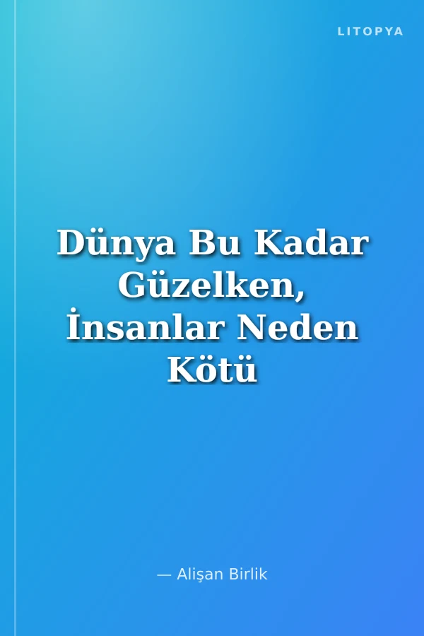 Dünya Bu Kadar Güzelken, İnsanlar Neden Kötü