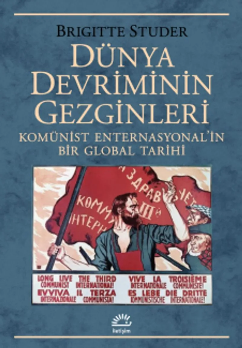 Dünya Devriminin Gezginleri Komünist Enternasyonal'in Bir Global Tarihi