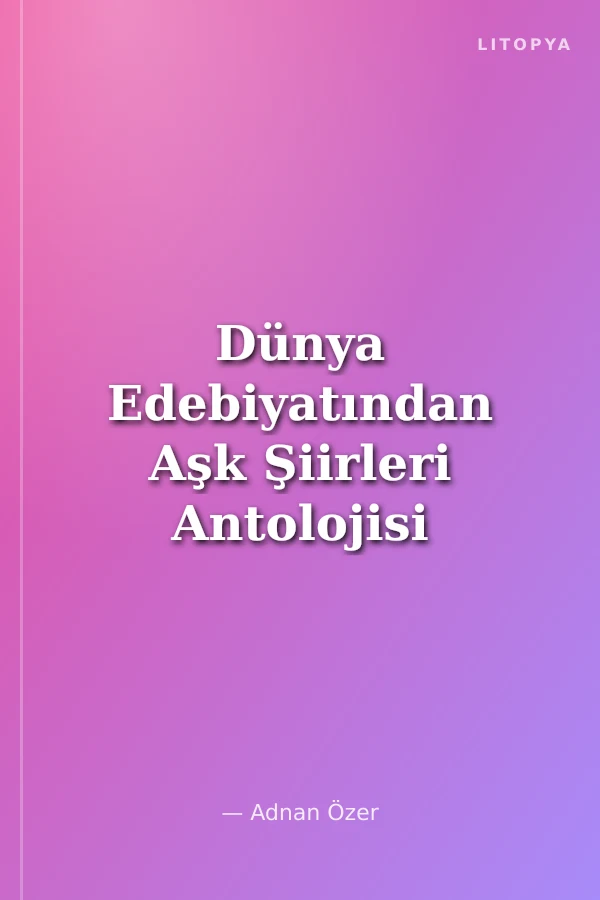 Dünya Edebiyatından Aşk Şiirleri Antolojisi