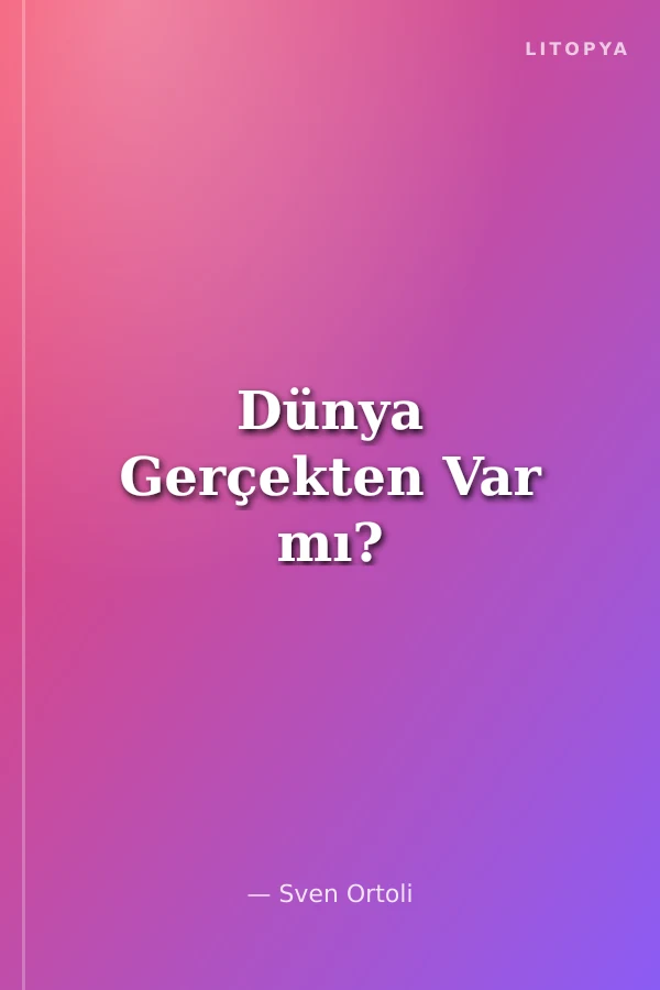 Dünya Gerçekten Var mı?