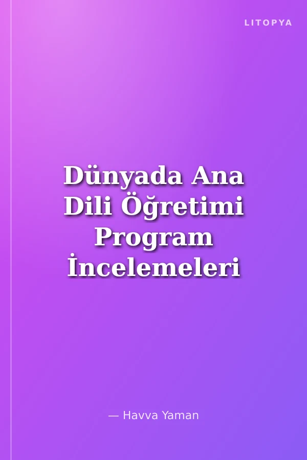 Dünyada Ana Dili Öğretimi Program İncelemeleri
