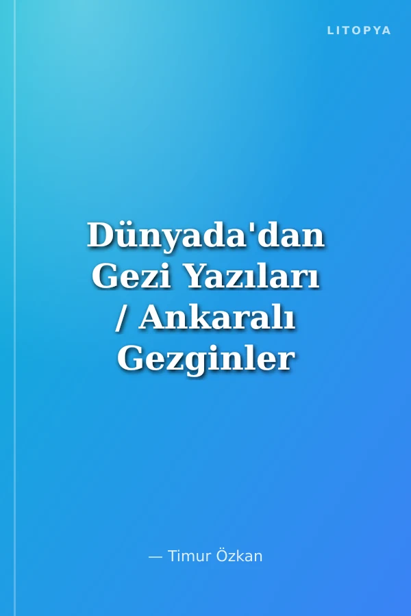 Dünyada'dan Gezi Yazıları / Ankaralı Gezginler