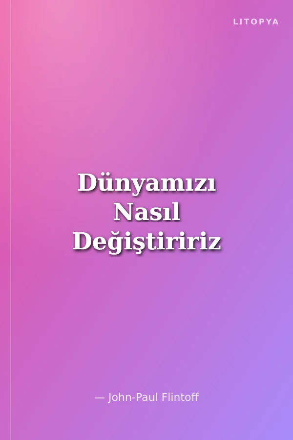 Dünyamızı Nasıl Değiştiririz