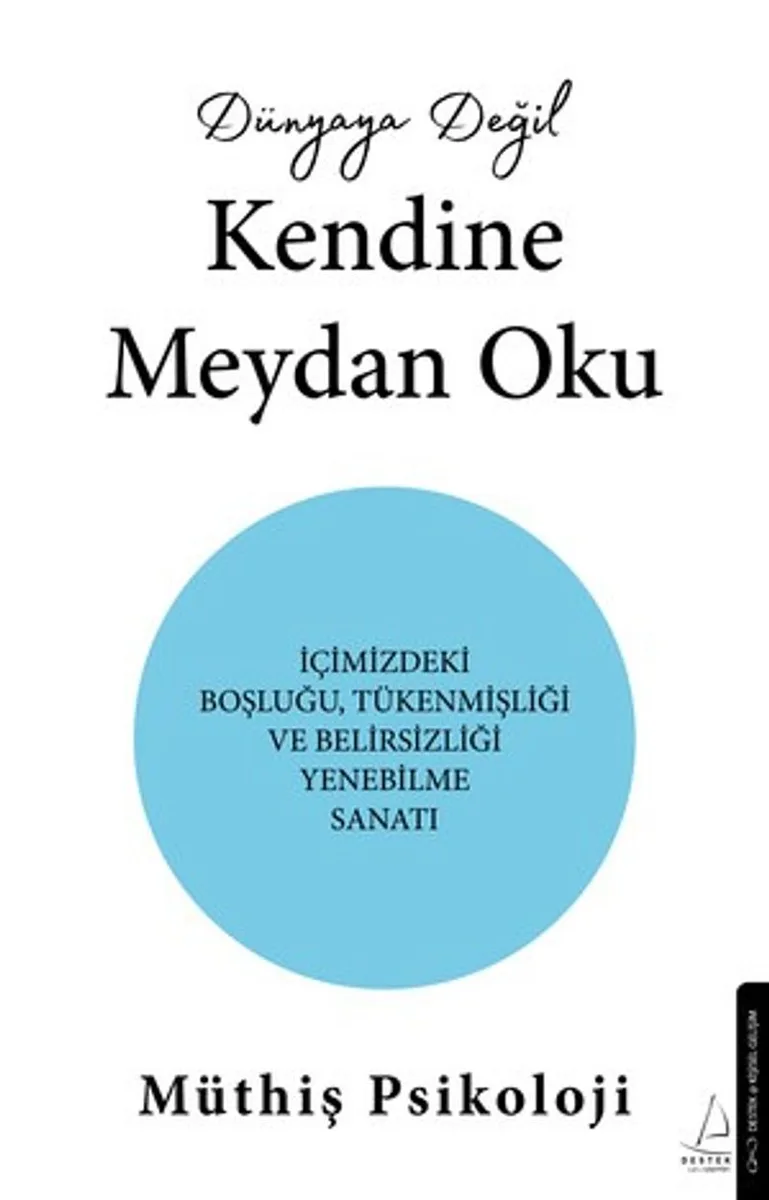 Dünyaya Değil Kendine Meydan Oku İçimizdeki Boşluğu,Tükenmişliği ve Belirsizliği Yenebilme Sanatı