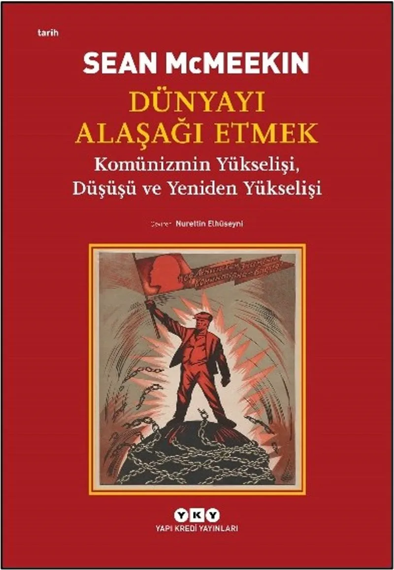 Dünyayı Alaşağı Etmek Komünizmin Yükselişi, Düşüşü ve Yeniden Yükselişi