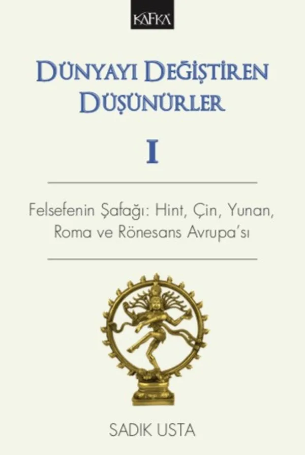 Dünyayı Değiştiren Düşünürler 1 Felsefenin Şafağı: Hint, Çin, Yunan, Roma ve Rönesans Avrupa'sı