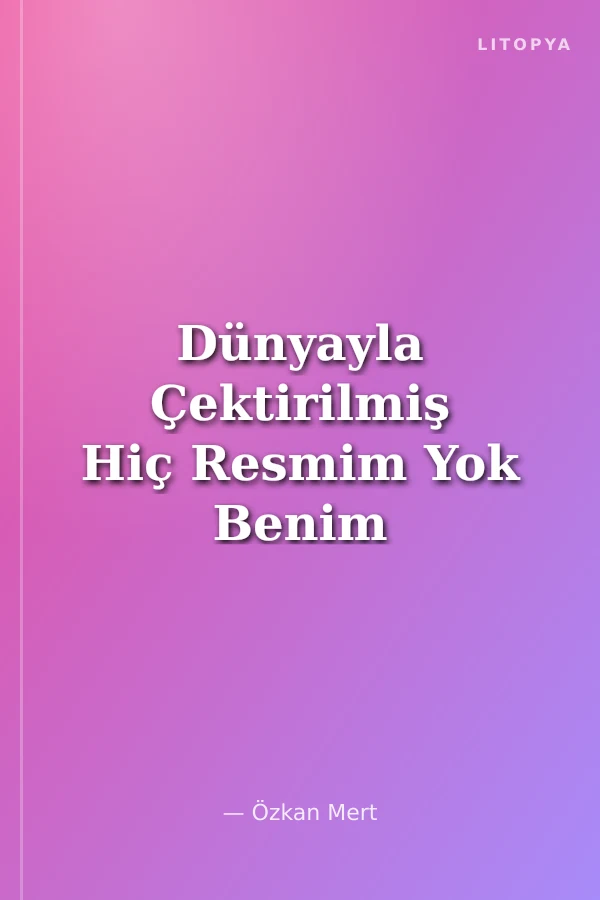 Dünyayla Çektirilmiş Hiç Resmim Yok Benim