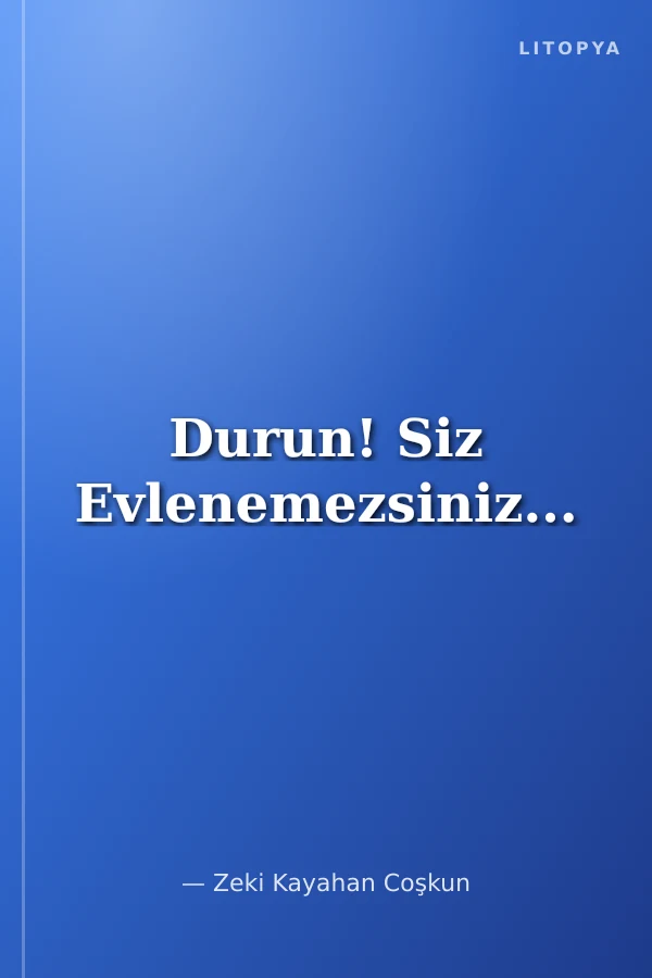 Durun! Siz Evlenemezsiniz...