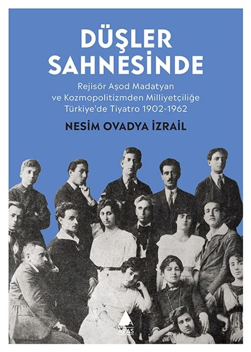 Düşler Sahnesinde Rejisör Aşod Madatyan ve Kozmopolitizmden Milliyetçiliğe Türkiye'de Tiyatro 1902-1962