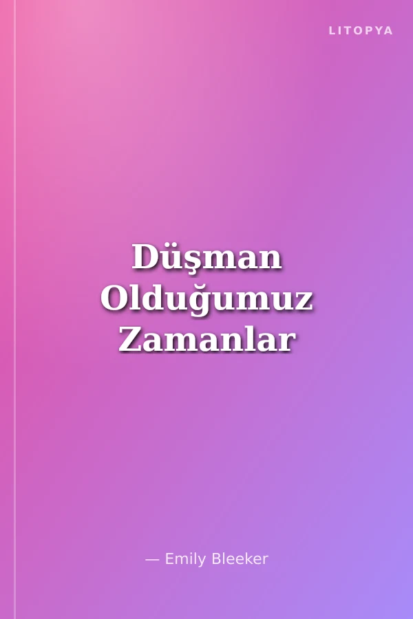 Düşman Olduğumuz Zamanlar