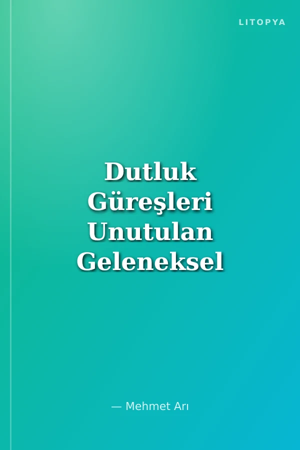 Dutluk Güreşleri Unutulan Geleneksel Güreşimiz