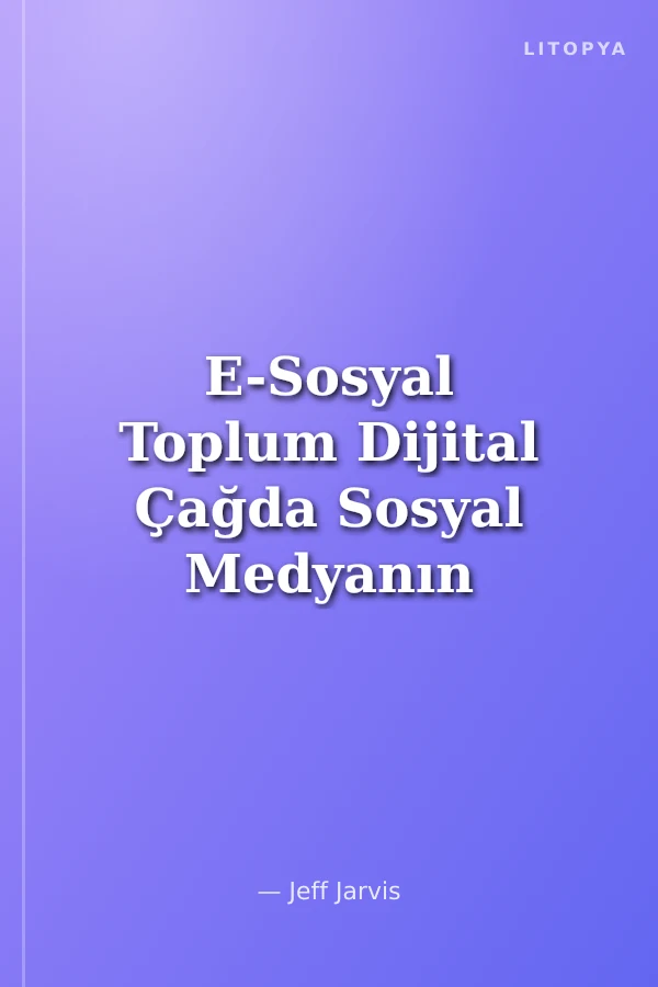 E-Sosyal Toplum Dijital Çağda Sosyal Medyanın İş ve Gündelik Hayata Etkisi
