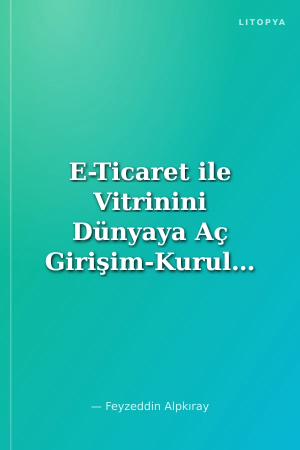 E-Ticaret ile Vitrinini Dünyaya Aç Girişim-Kurulum-Yazılım-Yönetim-İş Geliştirme