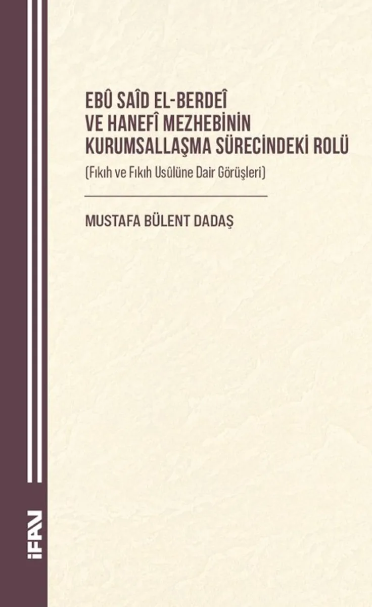 Eb&ucirc; Sa&icirc;d el-Berde&icirc; ve Hanef&icirc; Mezhebinin Kurumsallaşma Sürecindeki Rolü (Fıkıh ve Fıkıh Us&ucirc;lüne Dair Görüşleri)
