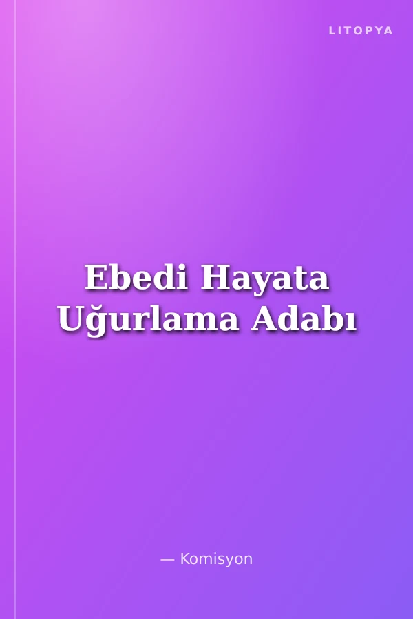 Ebedi Hayata Uğurlama Adabı