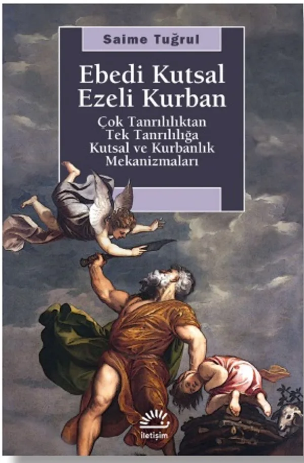 Ebedi Kutsal Ezeli Kurban Çok Tanrılılıktan Tek Tanrılığa Kutsal ve Kurbanlık Mekanizmaları