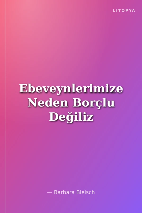 Ebeveynlerimize Neden Borçlu Değiliz