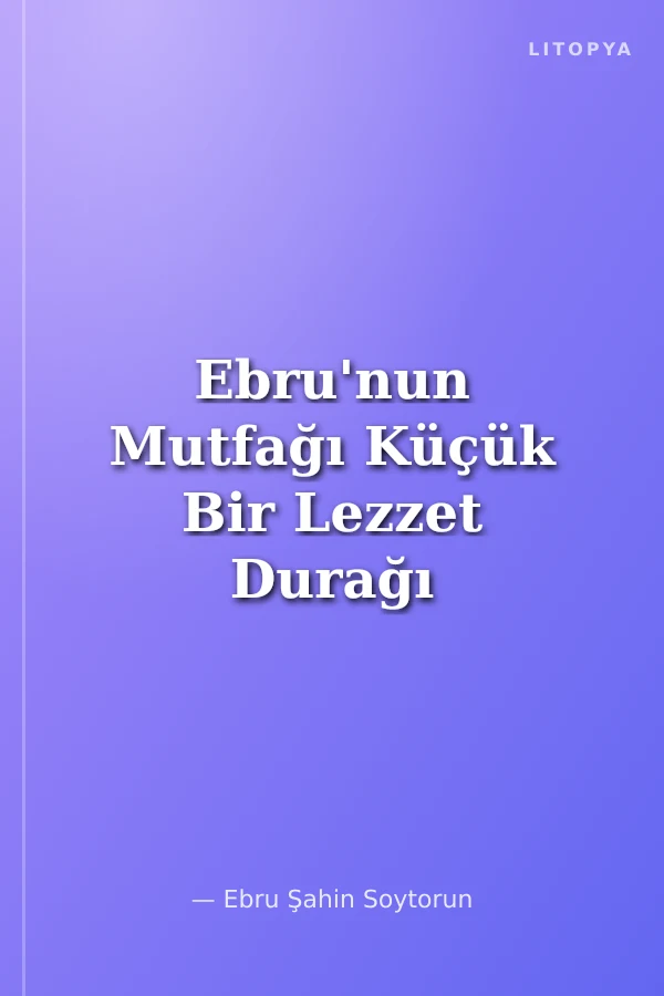 Ebru'nun Mutfağı Küçük Bir Lezzet Durağı