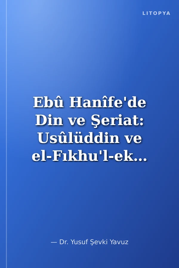 Ebû Hanîfe'de Din ve Şeriat: Usûlüddin ve el-Fıkhu'l-ekber