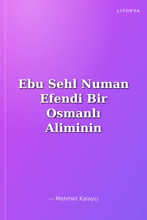 Ebu Sehl Numan Efendi Bir Osmanlı Aliminin Çileli Yılları
