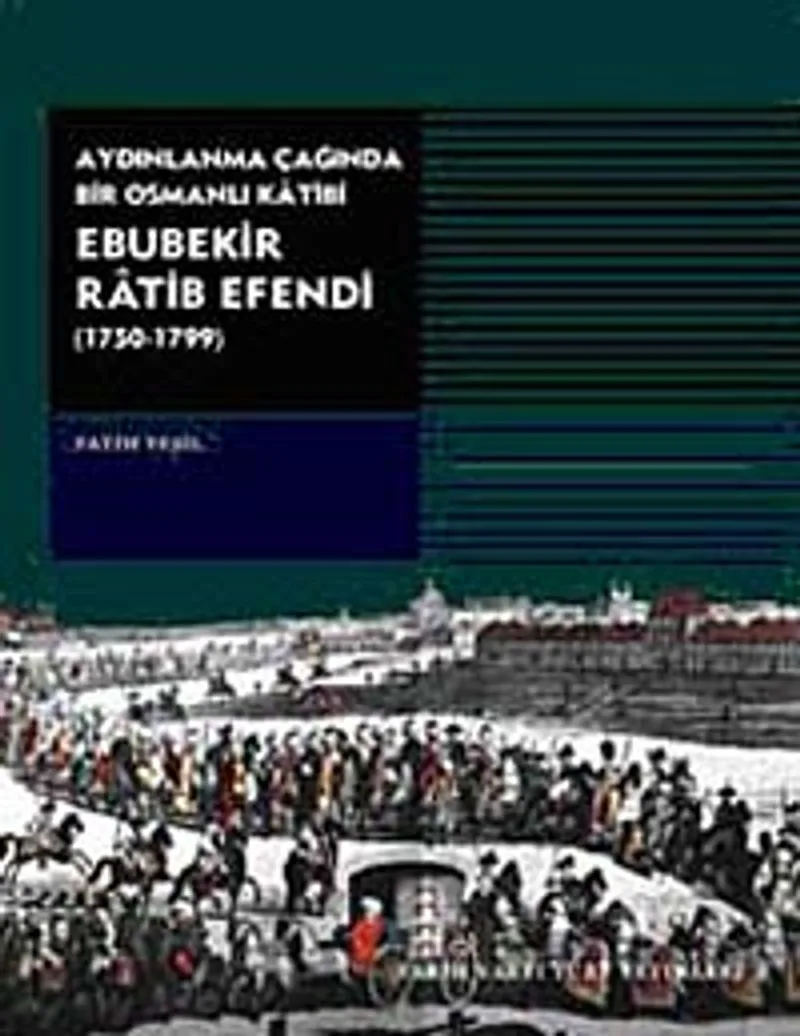 Ebubekir Ratib Efendi Aydınlanma Çağında Bir Osmanlı Katibi (1750-1799)