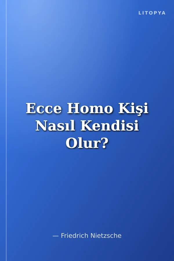 Ecce Homo Kişi Nasıl Kendisi Olur?