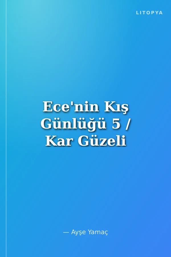 Ece'nin Kış Günlüğü 5 / Kar Güzeli
