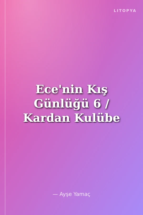 Ece'nin Kış Günlüğü 6 / Kardan Kulübe