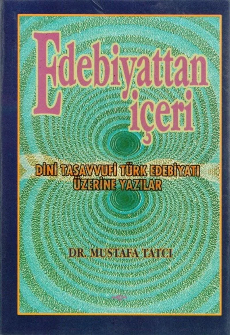 Edebiyattan İçeri Dini Tasavvufi Türk Edebiyatı Üzerine Yazılar