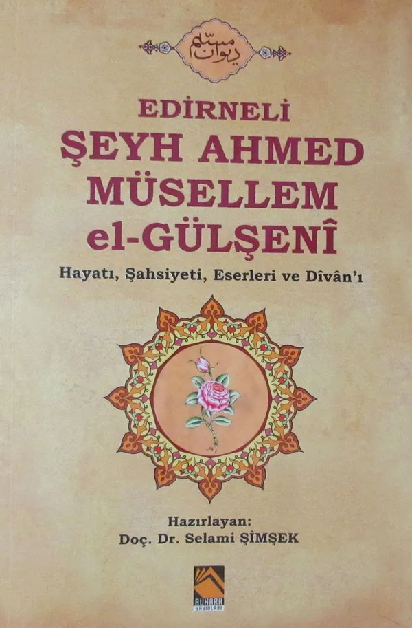 Edirneli Şeyh Ahmed Müsellem el-Gülşeni Hayatı, Şahsiyeti, Eserleri ve Divan'ı