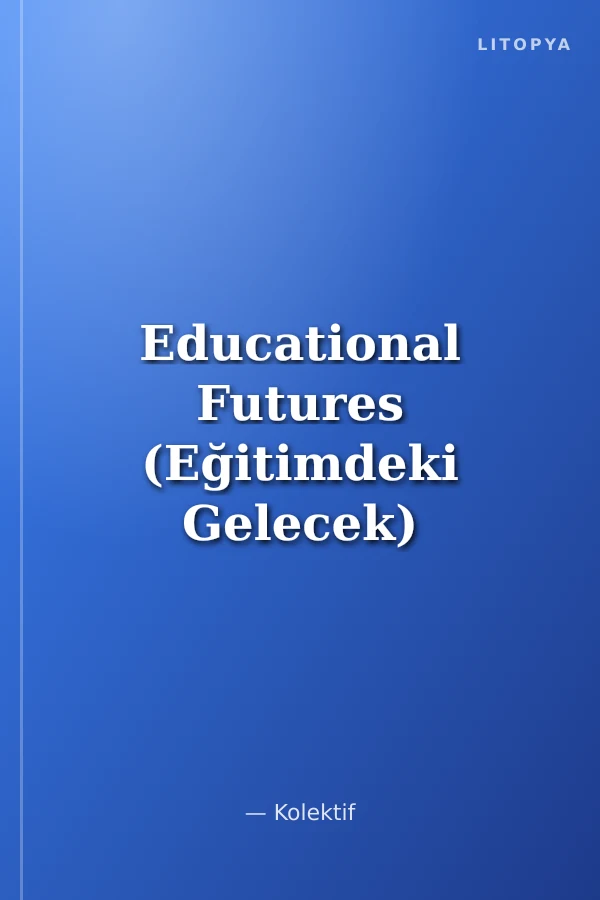 Educational Futures (Eğitimdeki Gelecek) / Shifting Paradigm of Universities and Education