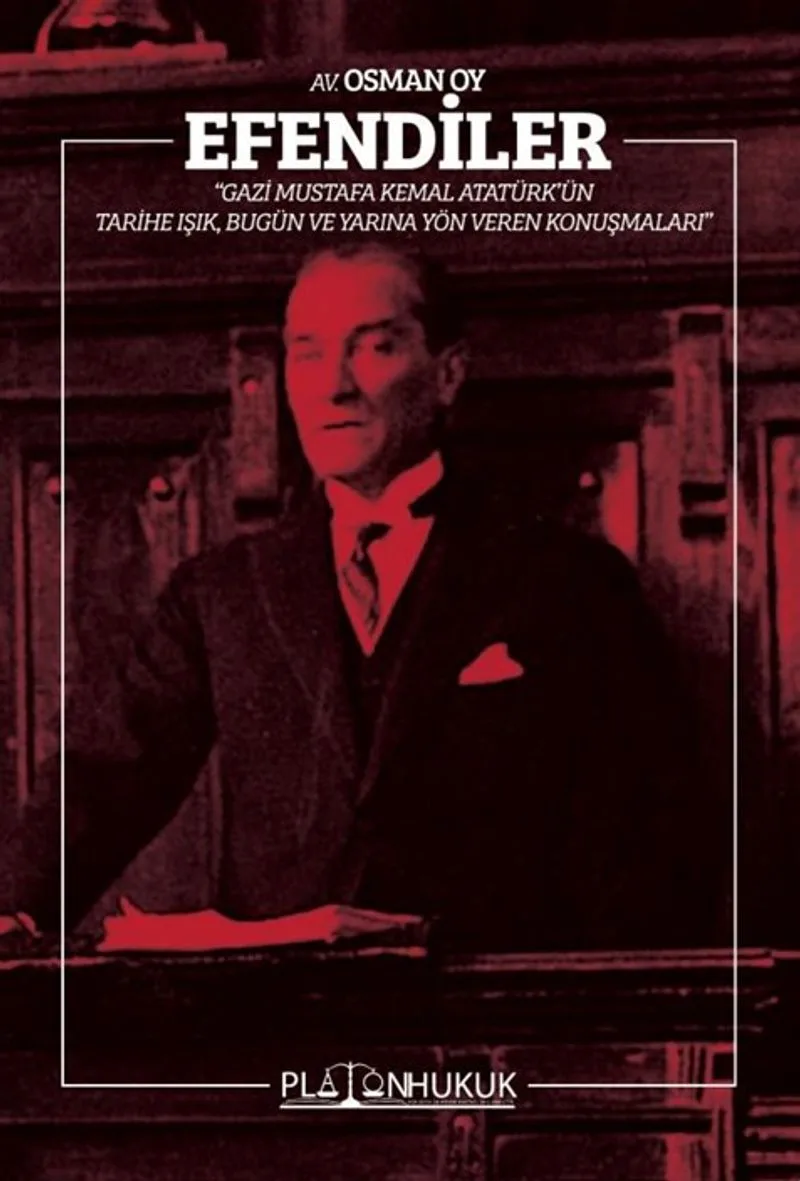 Efendiler! Gazi Mustafa Kemal Atatürk'ün Tarihe Işık, Bugün ve Geleceğe Yön Veren Konuşmaları