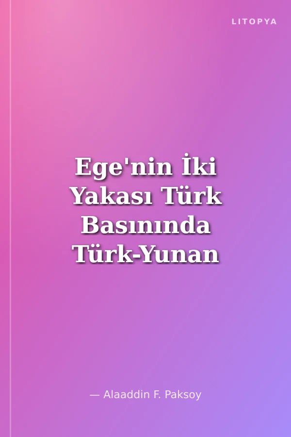 Ege'nin İki Yakası Türk Basınında Türk-Yunan İlişkileri