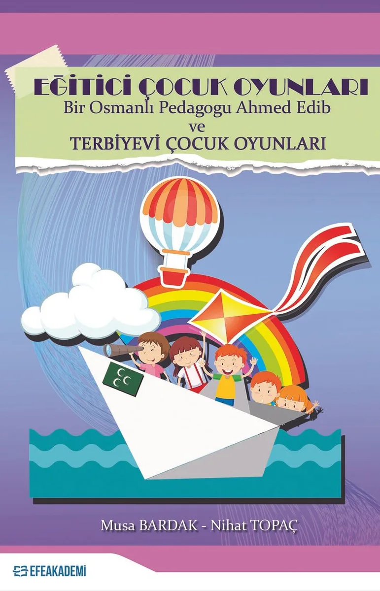 Eğitici Çocuk Oyunları Bir Osmanlı Pedagogu Ahmed Edib ve Terbiyevi Çocuk Oyunları