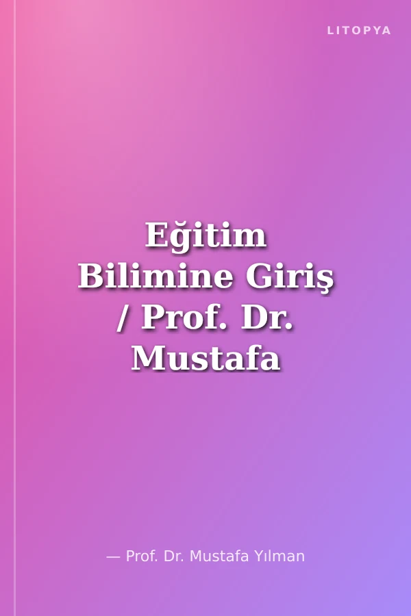 Eğitim Bilimine Giriş / Prof. Dr. Mustafa Yılman
