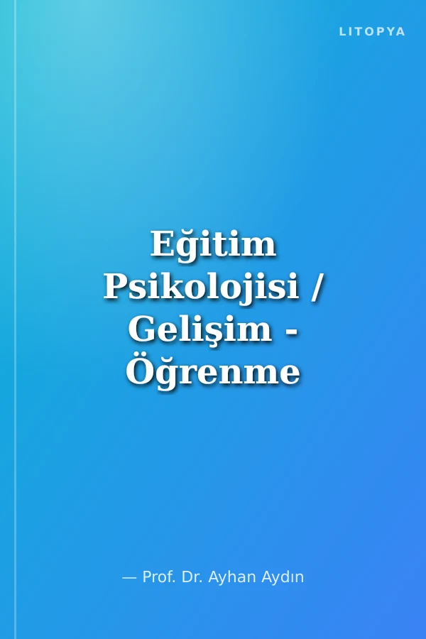 Eğitim Psikolojisi / Gelişim - Öğrenme - Öğretim